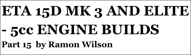 ETA 15D MK 3 AND ELITE - 5cc ENGINE BUILDS
Part 15  by Ramon Wilson
Part four￼ - by Ramon Wilson