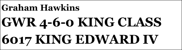 Graham Hawkins
GWR 4-6-0 KING CLASS 6017 KING EDWARD IV



