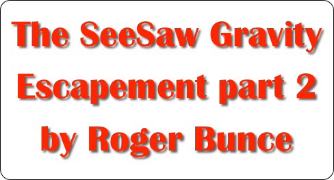 The SeeSaw Gravity Escapement part 2
by Roger Bunce