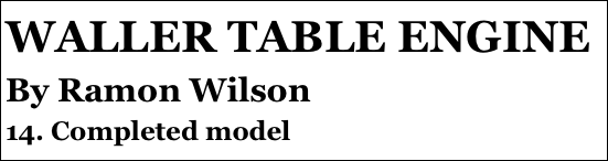 WALLER TABLE ENGINE
By Ramon Wilson
14. Completed model
6￼
3. C￼der