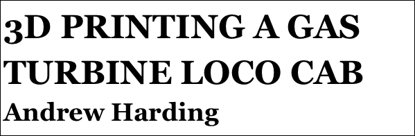 3D PRINTING A GAS TURBINE LOCO CAB
Andrew Harding
andrew Harding
