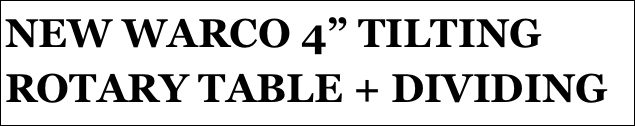 NEW WARCO 4” TILTING ROTARY TABLE + DIVIDING
