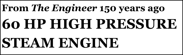 From The Engineer 150 years ago
60 HP HIGH PRESSURE STEAM ENGINE 
