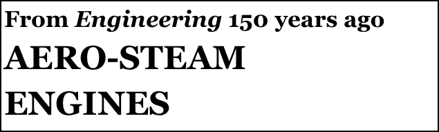 From Engineering 150 years ago
AERO-STEAM
ENGINES
