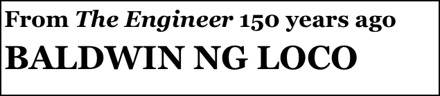 From The Engineer 150 years ago 
BALDWIN NG LOCO
