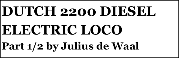 DUTCH 2200 DIESEL ELECTRIC LOCO
Part 1/2 by Julius de Waal
Part two￼ by Julius de Waal


Anthony Mount