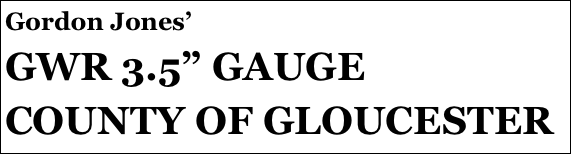 Gordon Jones’
GWR 3.5” GAUGE 
COUNTY OF GLOUCESTER
