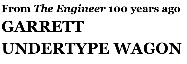 From The Engineer 100 years ago
GARRETT UNDERTYPE WAGON

