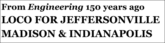 From Engineering 150 years ago
LOCO FOR JEFFERSONVILLE 
MADISON & INDIANAPOLIS
