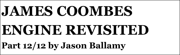 JAMES COOMBES ENGINE REVISITED
Part 12/12 by Jason Ballamy
Part eight￼ by Jason Ballamy