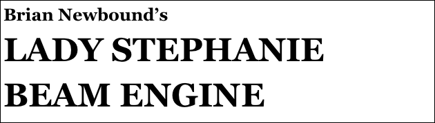 Brian Newbound’s
LADY STEPHANIE
BEAM ENGINE
