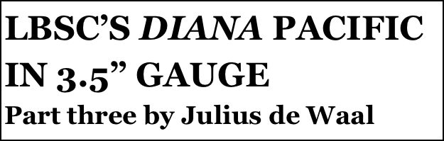 LBSC’S DIANA PACIFIC IN 3.5” GAUGE
Part three by Julius de Waal
Part two￼ by Julius de Waal


Anthony Mount