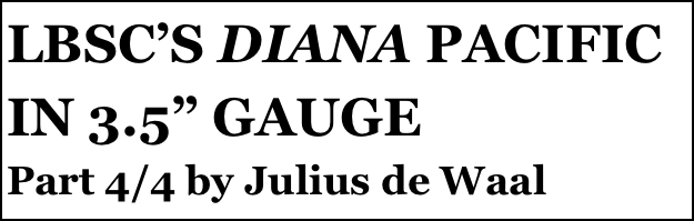 LBSC’S DIANA PACIFIC IN 3.5” GAUGE
Part 4/4 by Julius de Waal
Part two￼ by Julius de Waal


Anthony Mount