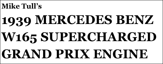 Mike Tull’s  
1939 MERCEDES BENZ W165 SUPERCHARGED GRAND PRIX ENGINE 
