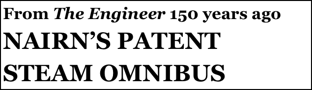 From The Engineer 150 years ago
NAIRN’S PATENT STEAM OMNIBUS
