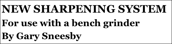 NEW SHARPENING SYSTEM
For use with a bench grinder
By Gary Sneesby
6￼
3. C￼der