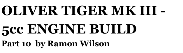 OLIVER TIGER MK III - 5cc ENGINE BUILD
Part 10  by Ramon Wilson
Part four￼ - by Ramon Wilson