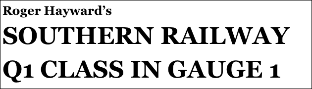 Roger Hayward’s
SOUTHERN RAILWAY
Q1 CLASS IN GAUGE 1
