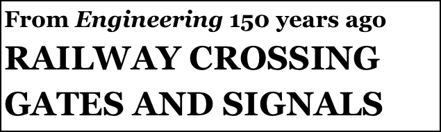 From Engineering 150 years ago
RAILWAY CROSSING GATES AND SIGNALS
