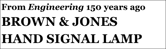 From Engineering 150 years ago
BROWN & JONES
HAND SIGNAL LAMP
