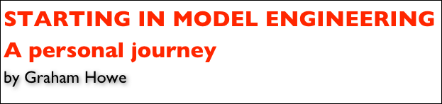 STARTING IN MODEL ENGINEERING
A personal journey
by Graham Howe