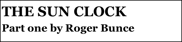 THE SUN CLOCK
Part one by Roger Bunce


Anthony Mount