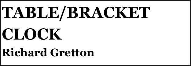 TABLE/BRACKET CLOCK
Richard Gretton


Anthony Mount