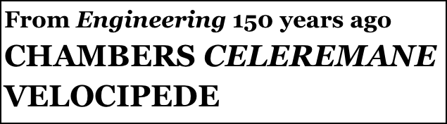 From Engineering 150 years ago
CHAMBERS CELEREMANE VELOCIPEDE
