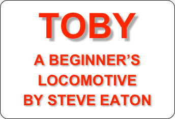 TOBY
A BEGINNER’S 
LOCOMOTIVE
BY STEVE EATON