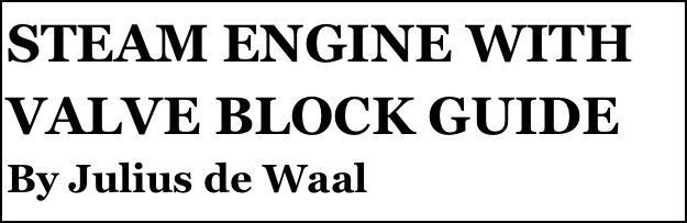 STEAM ENGINE WITH VALVE BLOCK GUIDE
By Julius de Waal
Part two￼ by Julius de Waal


Anthony Mount