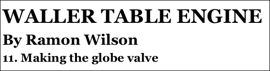 WALLER TABLE ENGINE
By Ramon Wilson
11. Making the globe valve 
6￼
3. C￼der