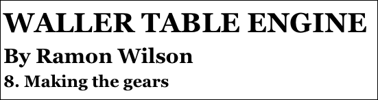 WALLER TABLE ENGINE
By Ramon Wilson
8. Making the gears
6￼
3. C￼der