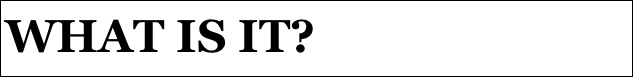 WHAT IS IT?


