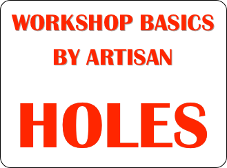 WORKSHOP BASICS
BY ARTISAN
HOLES